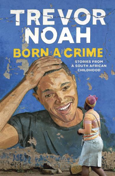 Born a Crime, by Trevor Noah Book cover for Born a Crime